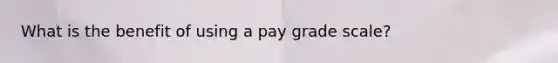 What is the benefit of using a pay grade scale?