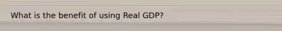 What is the benefit of using Real GDP?