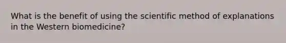 What is the benefit of using the scientific method of explanations in the Western biomedicine?