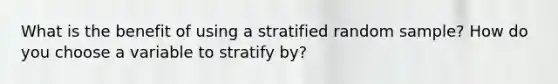 What is the benefit of using a stratified random sample? How do you choose a variable to stratify by?