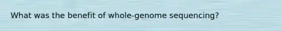 What was the benefit of whole-genome sequencing?