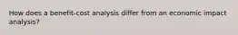 How does a benefit-cost analysis differ from an economic impact analysis?