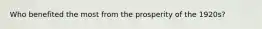 Who benefited the most from the prosperity of the 1920s?