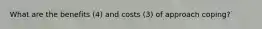 What are the benefits (4) and costs (3) of approach coping?`