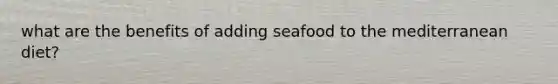 what are the benefits of adding seafood to the mediterranean diet?