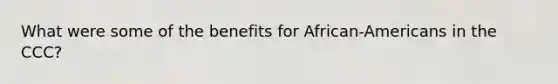 What were some of the benefits for African-Americans in the CCC?