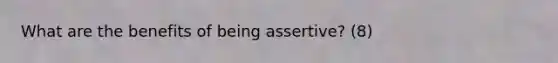 What are the benefits of being assertive? (8)