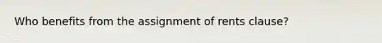 Who benefits from the assignment of rents clause?