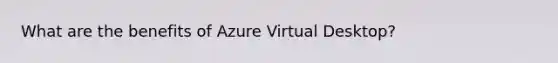 What are the benefits of Azure Virtual Desktop?