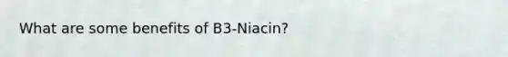 What are some benefits of B3-Niacin?