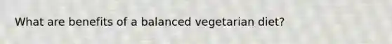 What are benefits of a balanced vegetarian diet?