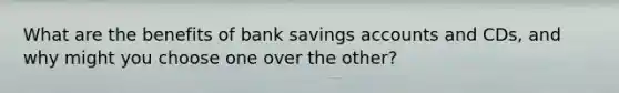 What are the benefits of bank savings accounts and CDs, and why might you choose one over the other?