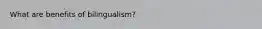 What are benefits of bilingualism?