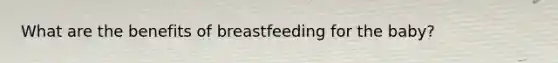 What are the benefits of breastfeeding for the baby?
