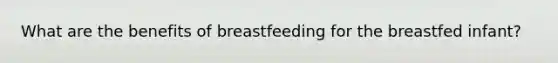 What are the benefits of breastfeeding for the breastfed infant?