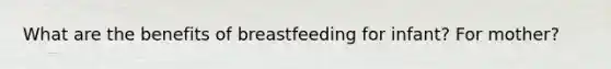 What are the benefits of breastfeeding for infant? For mother?