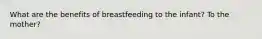 What are the benefits of breastfeeding to the infant? To the mother?