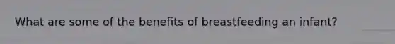 What are some of the benefits of breastfeeding an infant?
