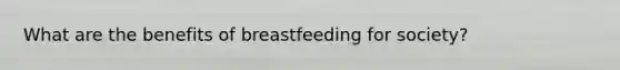 What are the benefits of breastfeeding for society?