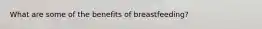 What are some of the benefits of breastfeeding?