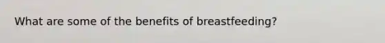 What are some of the benefits of breastfeeding?