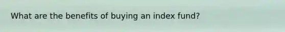 What are the benefits of buying an index fund?