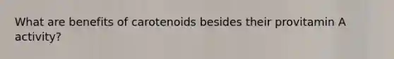 What are benefits of carotenoids besides their provitamin A activity?