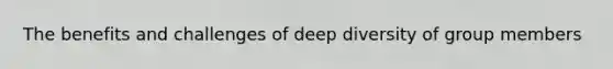 The benefits and challenges of deep diversity of group members