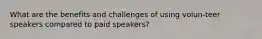 What are the benefits and challenges of using volun-teer speakers compared to paid speakers?