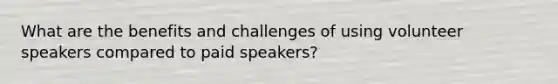 What are the benefits and challenges of using volunteer speakers compared to paid speakers?