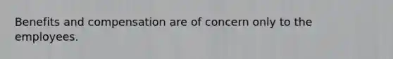 Benefits and compensation are of concern only to the employees.