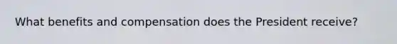 What benefits and compensation does the President receive?