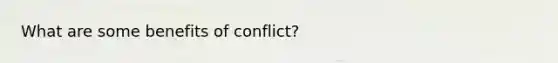 What are some benefits of conflict?