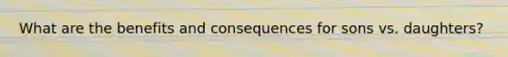 What are the benefits and consequences for sons vs. daughters?
