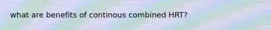 what are benefits of continous combined HRT?