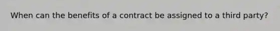 When can the benefits of a contract be assigned to a third party?