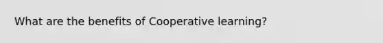 What are the benefits of Cooperative learning?