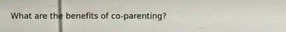 What are the benefits of co-parenting?