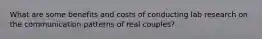 What are some benefits and costs of conducting lab research on the communication patterns of real couples?