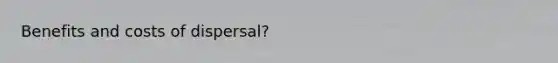 Benefits and costs of dispersal?