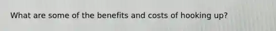 What are some of the benefits and costs of hooking up?
