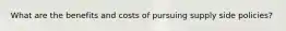 What are the benefits and costs of pursuing supply side policies?