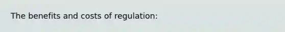 The benefits and costs of regulation: