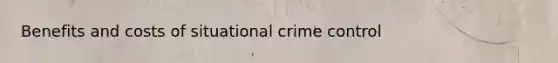 Benefits and costs of situational crime control