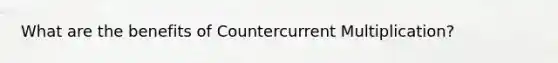 What are the benefits of Countercurrent Multiplication?