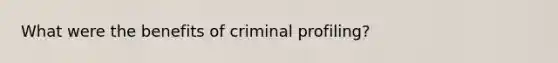 What were the benefits of criminal profiling?