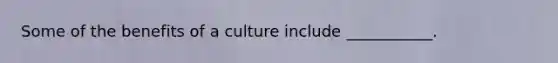 Some of the benefits of a culture include ___________.