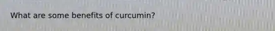 What are some benefits of curcumin?