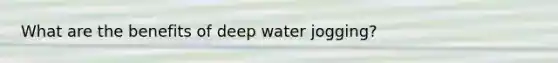 What are the benefits of deep water jogging?