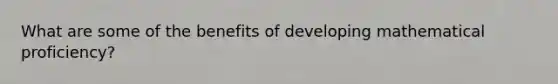 What are some of the benefits of developing mathematical proficiency?